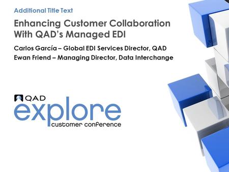 | Building the Effective Enterprise Enhancing Customer Collaboration With QAD’s Managed EDI Carlos García – Global EDI Services Director, QAD Ewan Friend.