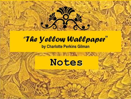 “The Yellow Wallpaper ” by Charlotte Perkins Gilman Notes.