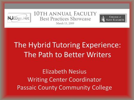 Elizabeth Nesius Writing Center Coordinator Passaic County Community College The Hybrid Tutoring Experience: The Path to Better Writers.