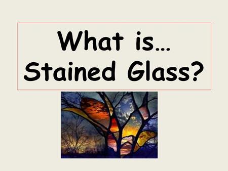 What is… Stained Glass?. WORDS to KNOW Pigments (color) STAINED GLASS Metal solder MOSAIC TRANSPARENT.