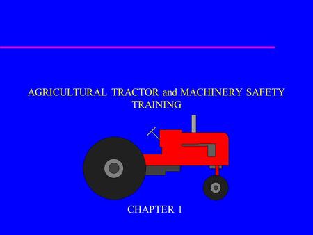 AGRICULTURAL TRACTOR and MACHINERY SAFETY TRAINING CHAPTER 1.