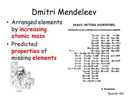 Dmitri Mendeleev Arranged elements by increasing atomic mass
