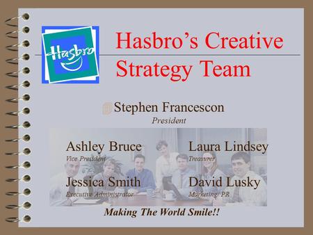 Hasbro’s Creative Strategy Team 4 Stephen Francescon President Laura Lindsey Treasurer David Lusky Marketing/ PR Ashley Bruce Vice President Jessica Smith.
