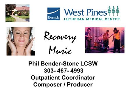 Recovery Music Phil Bender-Stone LCSW 303- 467- 4993 Outpatient Coordinator Composer / Producer.