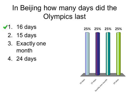 In Beijing how many days did the Olympics last 1.16 days 2.15 days 3.Exactly one month 4.24 days.