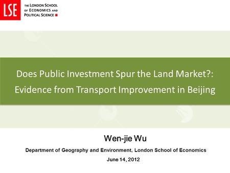 Does Public Investment Spur the Land Market?: Evidence from Transport Improvement in Beijing Wen-jie Wu Department of Geography and Environment, London.