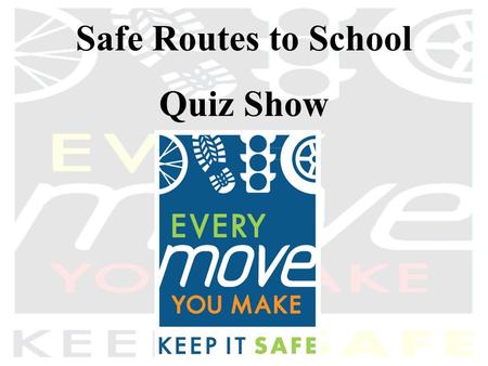 Safe Routes to School Quiz Show. Rules of the Game Your group will select a category and click on the point value for that category. Work with your group.