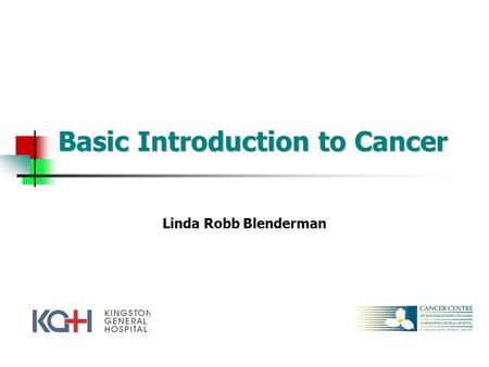 Basic Introduction to Cancer Linda Robb Blenderman.