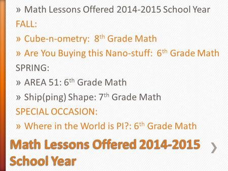 » Math Lessons Offered 2014-2015 School Year FALL: » Cube-n-ometry: 8 th Grade Math » Are You Buying this Nano-stuff: 6 th Grade Math SPRING: » AREA 51: