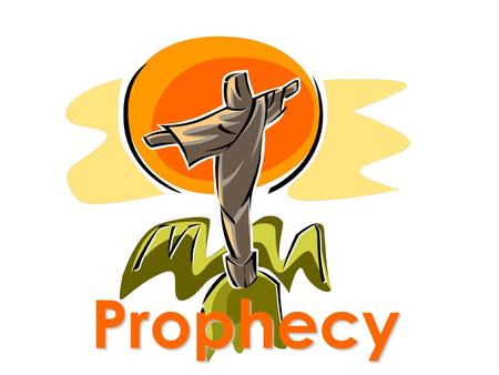 Prophecy. Prophets - Who are they? My Heart is devoted to God I am called by God I am a messenger I tell God’s truth to my generation I spoke thru parables,