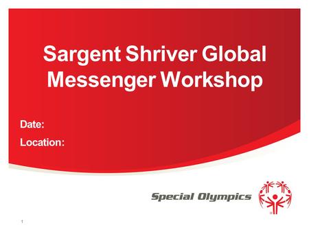 Sargent Shriver Global Messenger Workshop Date: Location: 1.