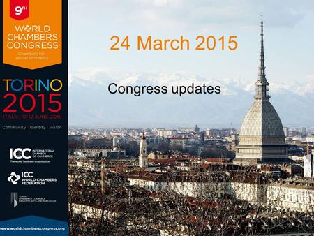 24 March 2015 Congress updates. World Chambers Congress The only global meeting place for chambers of commerce and businessmen worldwide Taking place.