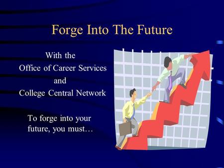 Forge Into The Future With the Office of Career Services and College Central Network To forge into your future, you must…