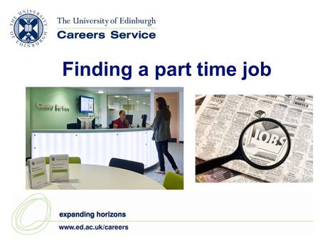 Finding a part time job. This presentation aims to highlight....  the potential benefits of working part-time while studying  what employers are looking.