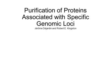 Purification of Proteins Associated with Specific Genomic Loci Jérôme Déjardin and Robert E. Kingston.