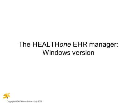 Copyright HEALTHone Global – July 2009 The HEALTHone EHR manager: Windows version.