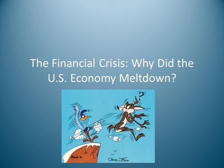 The Financial Crisis: Why Did the U.S. Economy Meltdown?