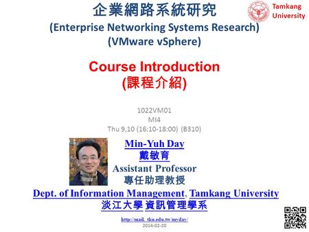 企業網路系統研究 (Enterprise Networking Systems Research) (VMware vSphere) 1 1022VM01 MI4 Thu 9,10 (16:10-18:00) (B310) Course Introduction ( 課程介紹 ) Min-Yuh Day.