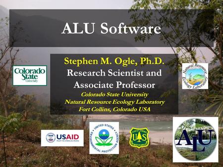 ALU Software Stephen M. Ogle, Ph.D. Research Scientist and Associate Professor Colorado State University Natural Resource Ecology Laboratory Fort Collins,