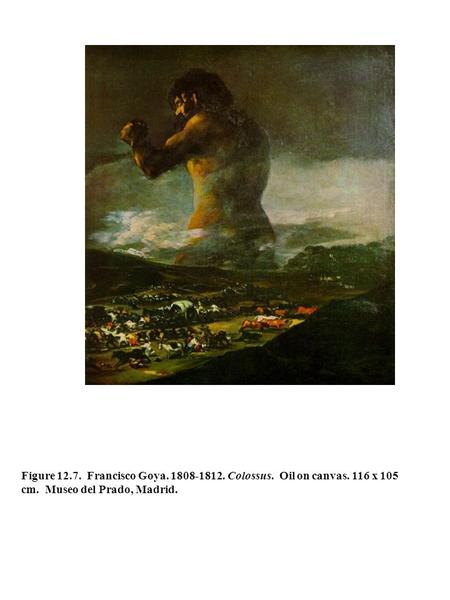 Figure 12.7. Francisco Goya. 1808-1812. Colossus. Oil on canvas. 116 x 105 cm. Museo del Prado, Madrid.