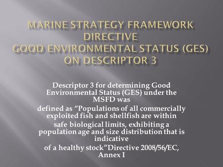 Descriptor 3 for determining Good Environmental Status (GES) under the MSFD was defined as “Populations of all commercially exploited fish and shellfish.