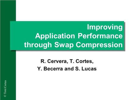© Toni Cortes Improving Application Performance through Swap Compression R. Cervera, T. Cortes, Y. Becerra and S. Lucas.
