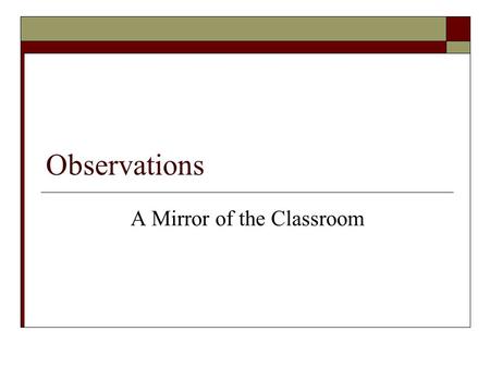 Observations A Mirror of the Classroom. Objectives  Gain specific strategies for communicating with teachers to promote successful teaching and learning.