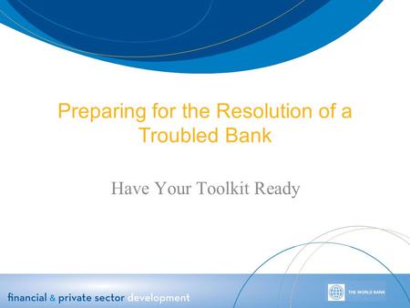 Preparing for the Resolution of a Troubled Bank Have Your Toolkit Ready.