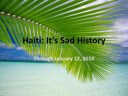 Haiti: It’s Sad History Through January 12, 2010.