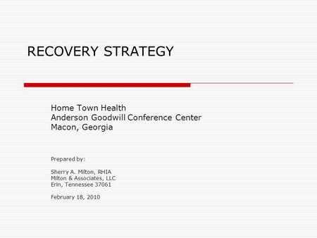 RECOVERY STRATEGY Home Town Health Anderson Goodwill Conference Center Macon, Georgia Prepared by: Sherry A. Milton, RHIA Milton & Associates, LLC Erin,