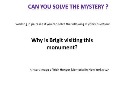 Working in pairs see if you can solve the following mystery question: Why is Brigit visiting this monument?
