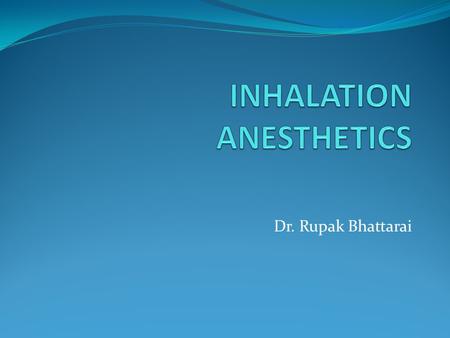 Dr. Rupak Bhattarai. INTRODUCTION  Nitrous oxide, Chloroform and Ether were the first universally accepted general anesthetics.  Ethyl chloride, Ethylene.