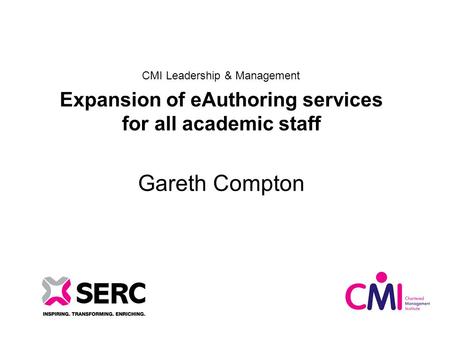 CMI Leadership & Management Expansion of eAuthoring services for all academic staff Gareth Compton.