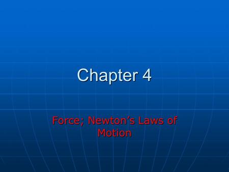 Chapter 4 Force; Newton’s Laws of Motion. Classical Mechanics Describes the relationship between the motion of objects in our everyday world and the forces.