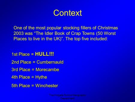 The Holgate School Geography Department Context One of the most popular stocking fillers of Christmas 2003 was “The Idler Book of Crap Towns (50 Worst.