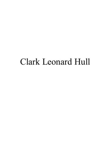 Clark Leonard Hull. Hull Background Born 1884 in Akron NY Graduated U. of Michigan in 1913 Ph.D. U. of Wisconsin 1918 1929-1952 Professor of Psychology.