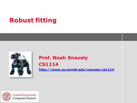 Robust fitting Prof. Noah Snavely CS1114