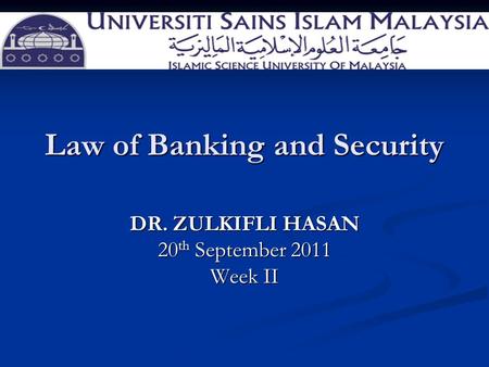 Law of Banking and Security DR. ZULKIFLI HASAN 20 th September 2011 Week II.