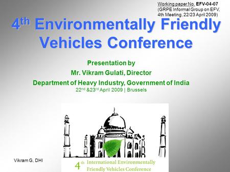 Vikram G, DHI 4 th Environmentally Friendly Vehicles Conference Presentation by Mr. Vikram Gulati, Director Department of Heavy Industry, Government of.