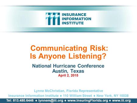 Communicating Risk: Is Anyone Listening? Lynne McChristian, Florida Representative Insurance Information Institute  110 William Street  New York, NY.
