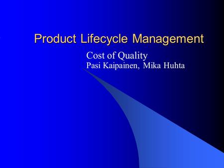 Product Lifecycle Management Cost of Quality Pasi Kaipainen, Mika Huhta.