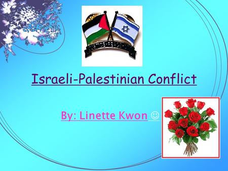 Israeli-Palestinian Conflict By: Linette Kwon. Basic Facts  The war between Palestine and Israel led to having no peace  Nobody ’ s sure who ’ s winning.