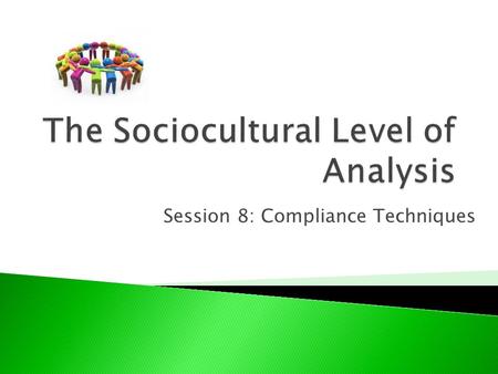 Session 8: Compliance Techniques. Discuss the use of compliance techniques.