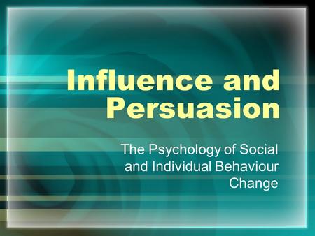 Influence and Persuasion The Psychology of Social and Individual Behaviour Change.