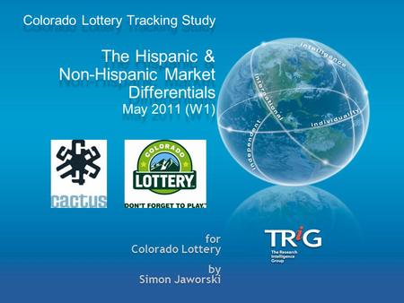 Colorado Lottery Tracking Study The Hispanic & Non-Hispanic Market Differentials May 2011 (W1) for Colorado Lottery by Simon Jaworski.