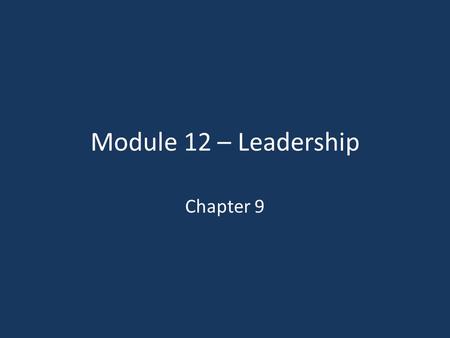 Module 12 – Leadership Chapter 9.