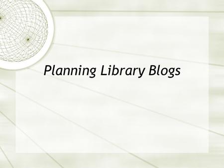 Planning Library Blogs. Creating Usable Blogs.