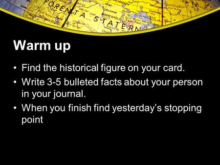 Warm up Find the historical figure on your card. Write 3-5 bulleted facts about your person in your journal. When you finish find yesterday’s stopping.