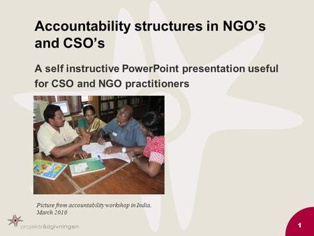 1 Accountability structures in NGO’s and CSO’s A self instructive PowerPoint presentation useful for CSO and NGO practitioners Picture from accountability.