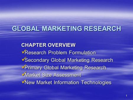GLOBAL MARKETING RESEARCH CHAPTER OVERVIEW Research Problem Formulation Research Problem Formulation Secondary Global Marketing Research Secondary Global.